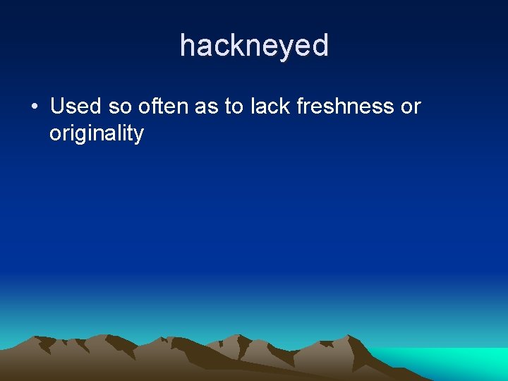 hackneyed • Used so often as to lack freshness or originality 