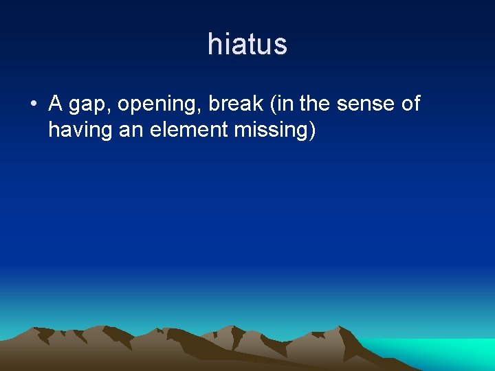 hiatus • A gap, opening, break (in the sense of having an element missing)