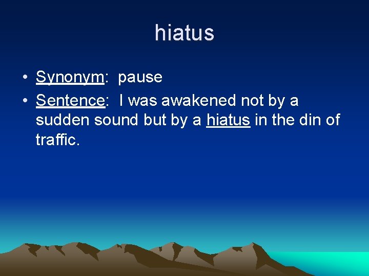 hiatus • Synonym: pause • Sentence: I was awakened not by a sudden sound