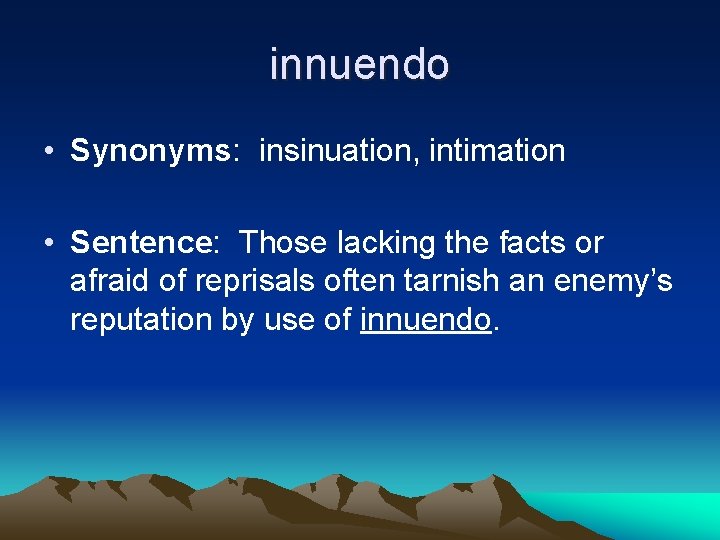 innuendo • Synonyms: insinuation, intimation • Sentence: Those lacking the facts or afraid of