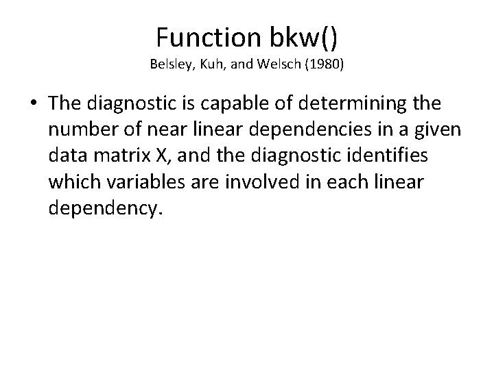 Function bkw() Belsley, Kuh, and Welsch (1980) • The diagnostic is capable of determining