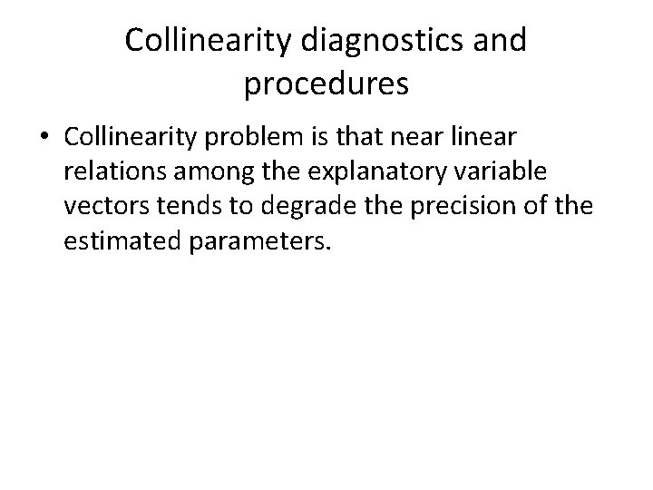 Collinearity diagnostics and procedures • Collinearity problem is that near linear relations among the
