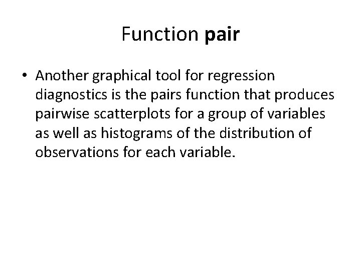 Function pair • Another graphical tool for regression diagnostics is the pairs function that