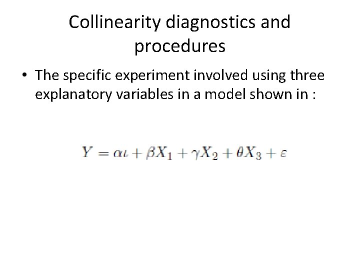 Collinearity diagnostics and procedures • The specific experiment involved using three explanatory variables in Collinearity diagnostics and procedures • The specific experiment involved using three explanatory variables in