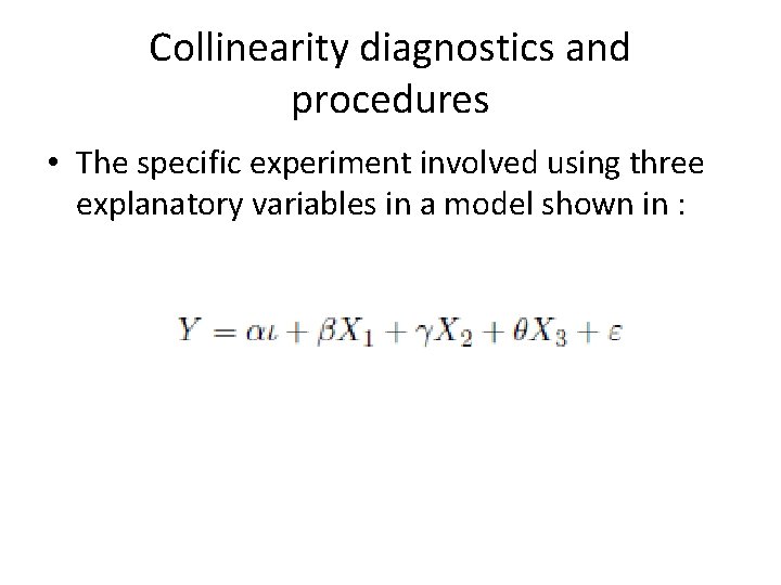 Collinearity diagnostics and procedures • The specific experiment involved using three explanatory variables in