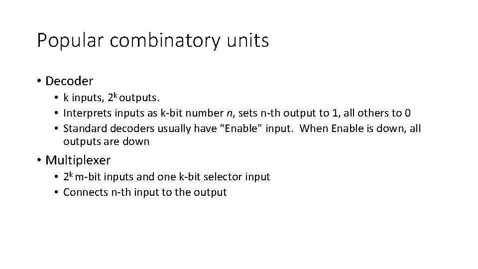 Popular combinatory units • Decoder • k inputs, 2 k outputs. • Interprets inputs