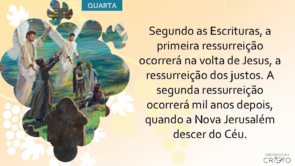 QUARTA Segundo as Escrituras, a primeira ressurreição ocorrerá na volta de Jesus, a ressurreição