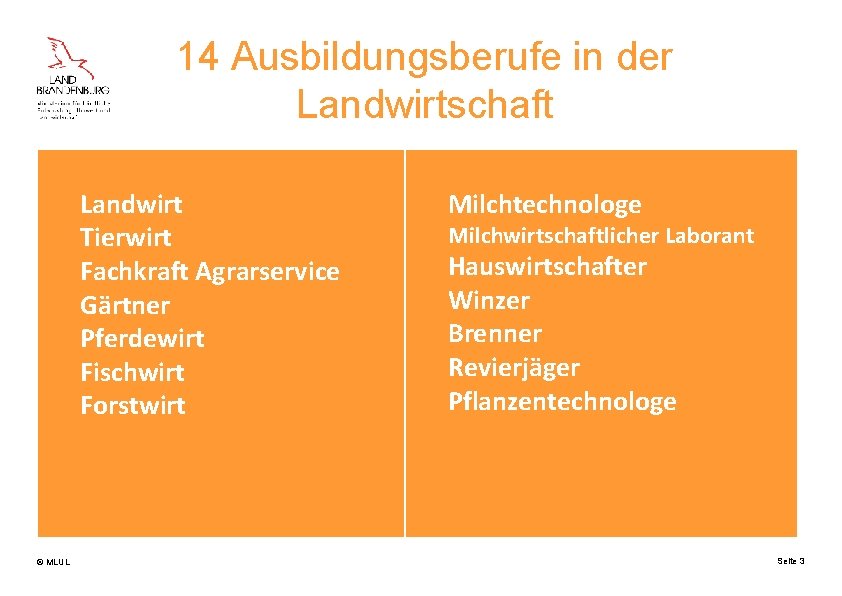 14 Ausbildungsberufe in der Landwirtschaft Landwirt Tierwirt Fachkraft Agrarservice Gärtner Pferdewirt Fischwirt Forstwirt ©