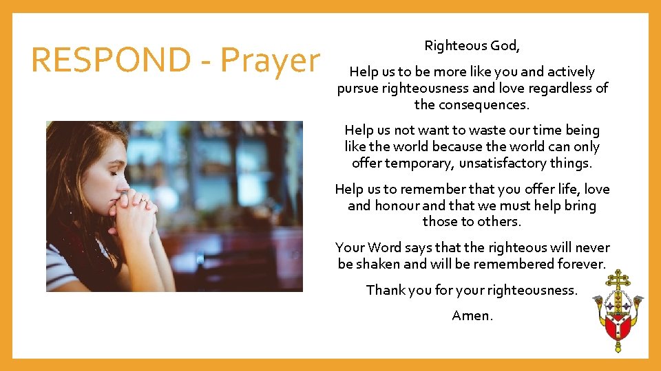 RESPOND - Prayer Righteous God, Help us to be more like you and actively