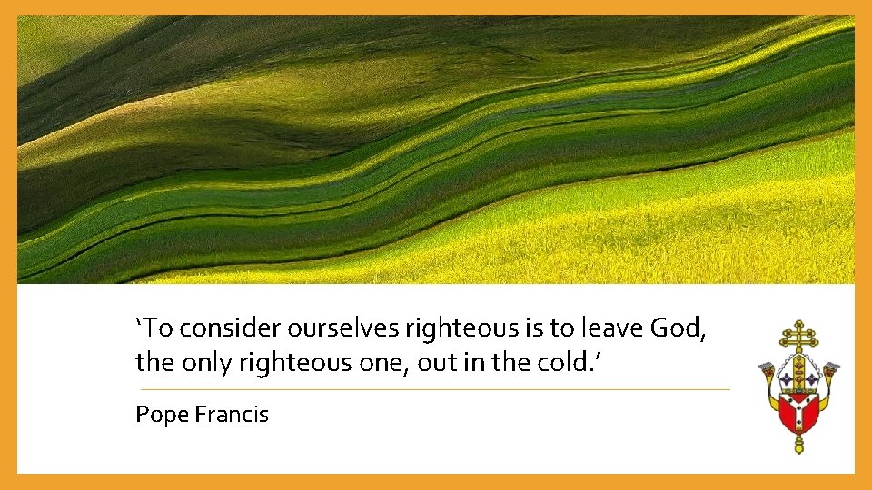 ‘To consider ourselves righteous is to leave God, the only righteous one, out in