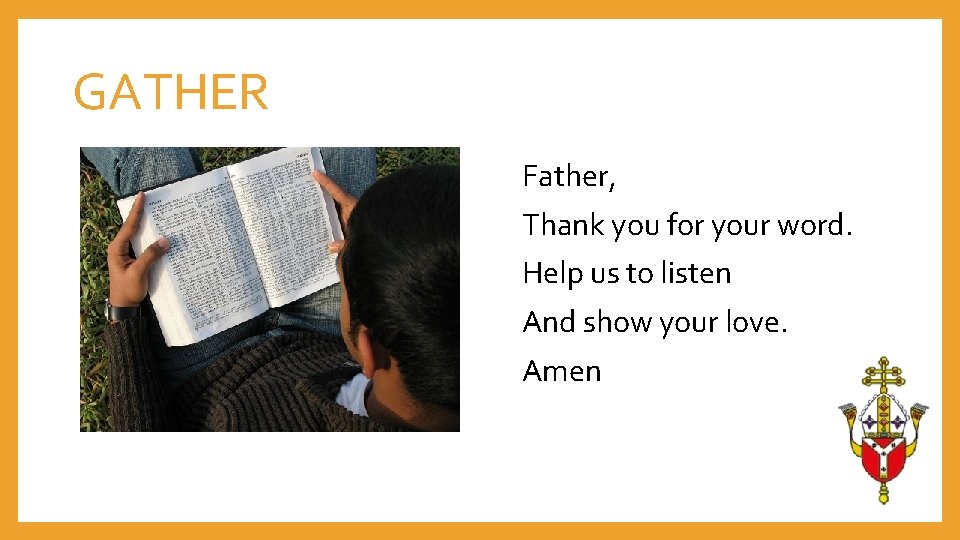 GATHER Father, Thank you for your word. Help us to listen And show your