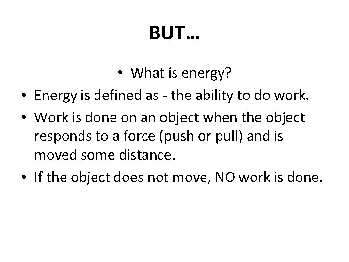BUT… • What is energy? • Energy is defined as - the ability to