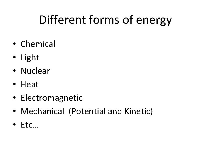 Different forms of energy • • Chemical Light Nuclear Heat Electromagnetic Mechanical (Potential and