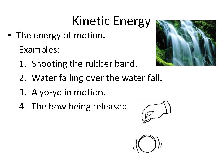 Kinetic Energy • The energy of motion. Examples: 1. Shooting the rubber band. 2.