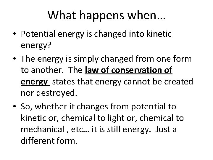 What happens when… • Potential energy is changed into kinetic energy? • The energy