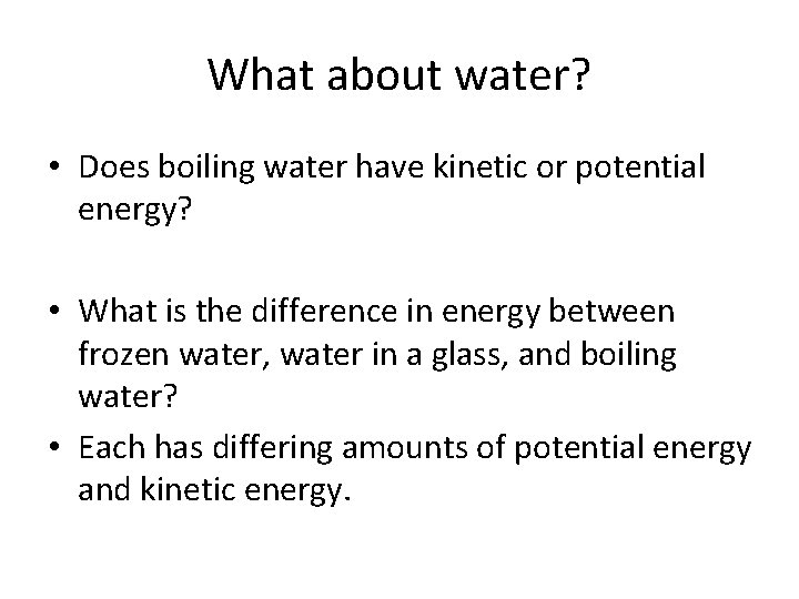 What about water? • Does boiling water have kinetic or potential energy? • What