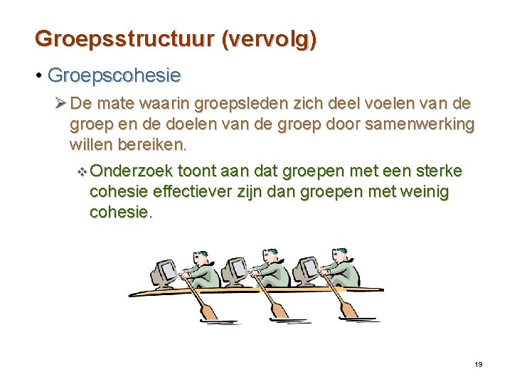 Groepsstructuur (vervolg) • Groepscohesie Ø De mate waarin groepsleden zich deel voelen van de