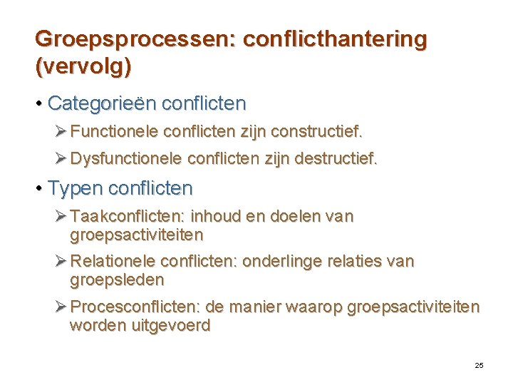 Groepsprocessen: conflicthantering (vervolg) • Categorieën conflicten Ø Functionele conflicten zijn constructief. Ø Dysfunctionele conflicten