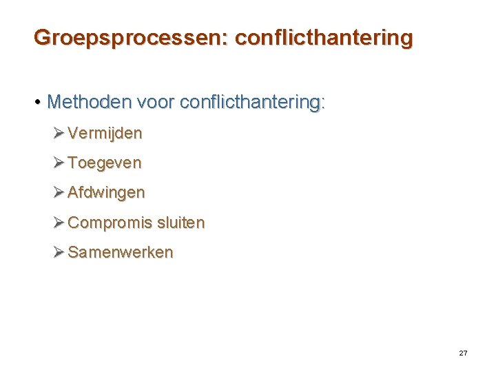 Groepsprocessen: conflicthantering • Methoden voor conflicthantering: Ø Vermijden Ø Toegeven Ø Afdwingen Ø Compromis