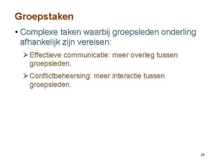 Groepstaken • Complexe taken waarbij groepsleden onderling afhankelijk zijn vereisen: Ø Effectieve communicatie: meer