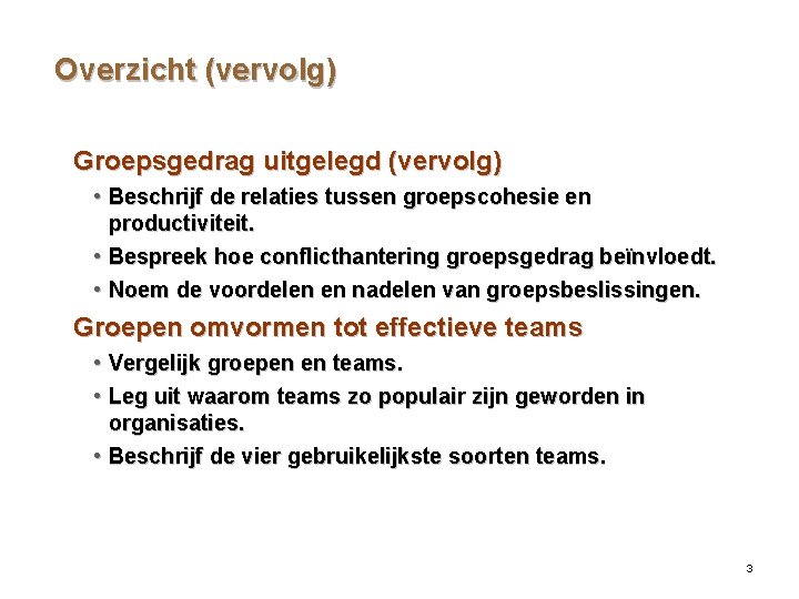 Overzicht (vervolg) Groepsgedrag uitgelegd (vervolg) • Beschrijf de relaties tussen groepscohesie en productiviteit. •