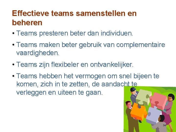 Effectieve teams samenstellen en beheren • Teams presteren beter dan individuen. • Teams maken