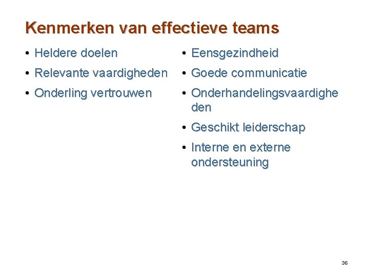 Kenmerken van effectieve teams • Heldere doelen • Eensgezindheid • Relevante vaardigheden • Goede