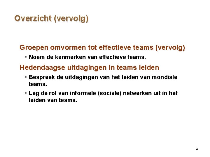 Overzicht (vervolg) Groepen omvormen tot effectieve teams (vervolg) • Noem de kenmerken van effectieve