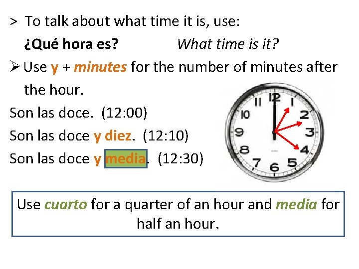 > To talk about what time it is, use: ¿Qué hora es? What time