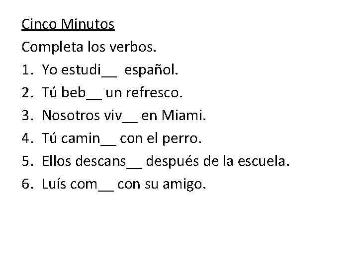 Cinco Minutos Completa los verbos. 1. Yo estudi__ español. 2. Tú beb__ un refresco.