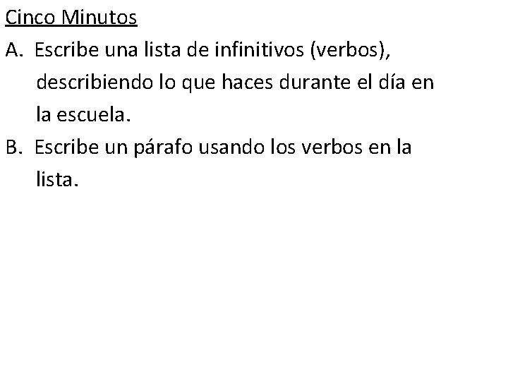 Cinco Minutos A. Escribe una lista de infinitivos (verbos), describiendo lo que haces durante