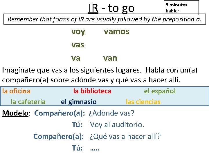IR - to go 5 minutes hablar Remember that forms of IR are usually