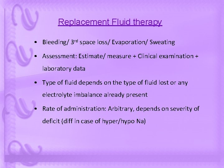 Replacement Fluid therapy • Bleeding/ 3 rd space loss/ Evaporation/ Sweating • Assessment: Estimate/