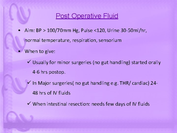 Post Operative Fluid • Aim: BP > 100/70 mm Hg, Pulse <120, Urine 30