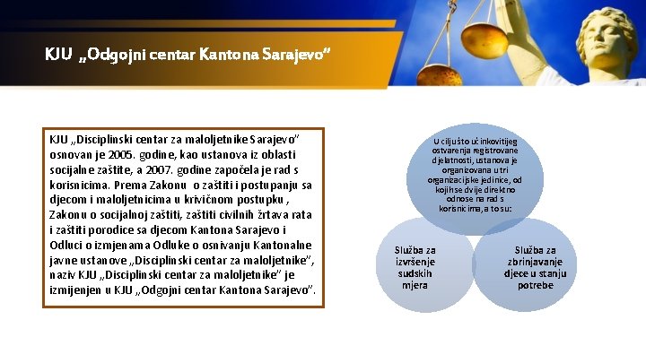 KJU „Odgojni centar Kantona Sarajevo“ KJU „Disciplinski centar za maloljetnike Sarajevo” osnovan je 2005.