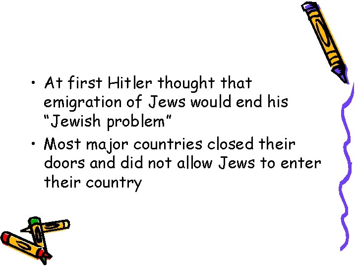  • At first Hitler thought that emigration of Jews would end his “Jewish