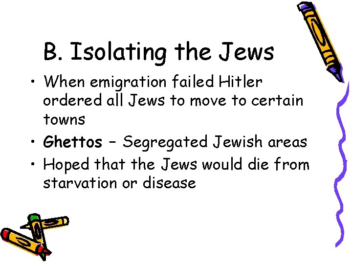 B. Isolating the Jews • When emigration failed Hitler ordered all Jews to move
