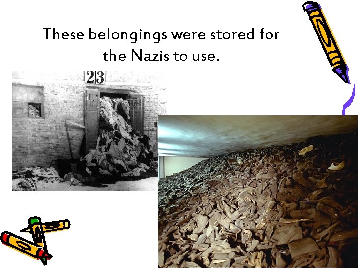 These belongings were stored for the Nazis to use. 