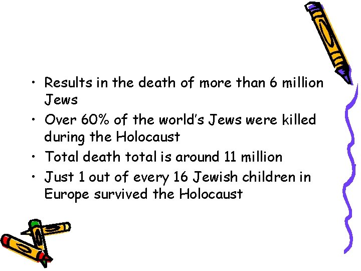  • Results in the death of more than 6 million Jews • Over