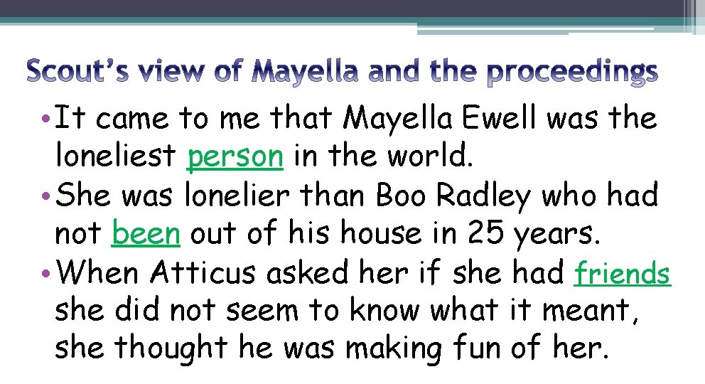  • It came to me that Mayella Ewell was the loneliest person in