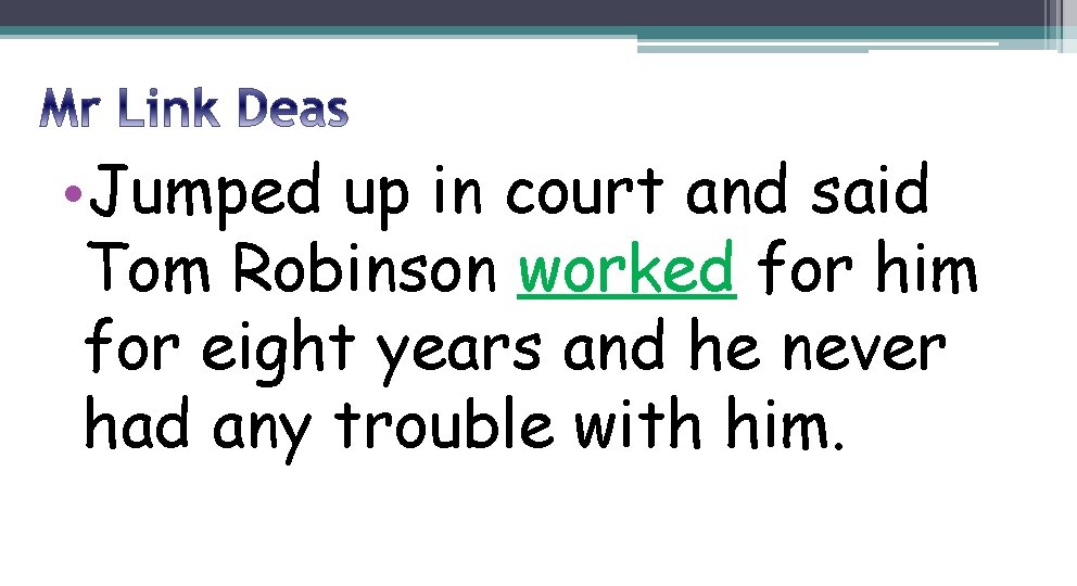  • Jumped up in court and said Tom Robinson worked for him for