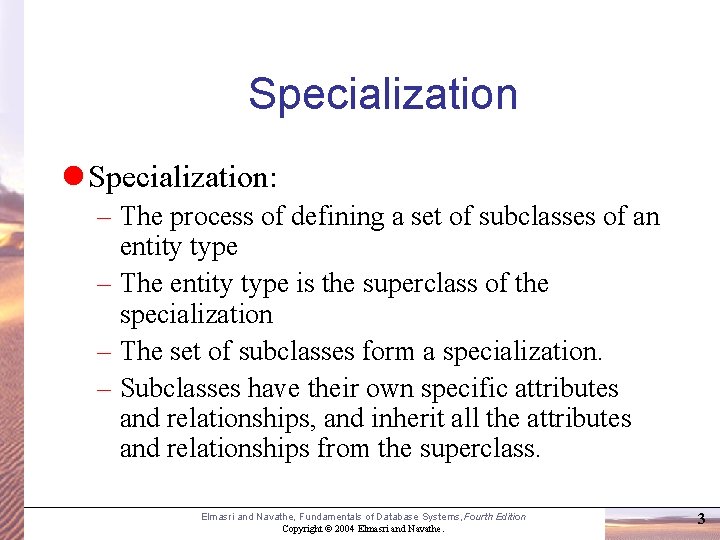 Specialization l Specialization: – The process of defining a set of subclasses of an