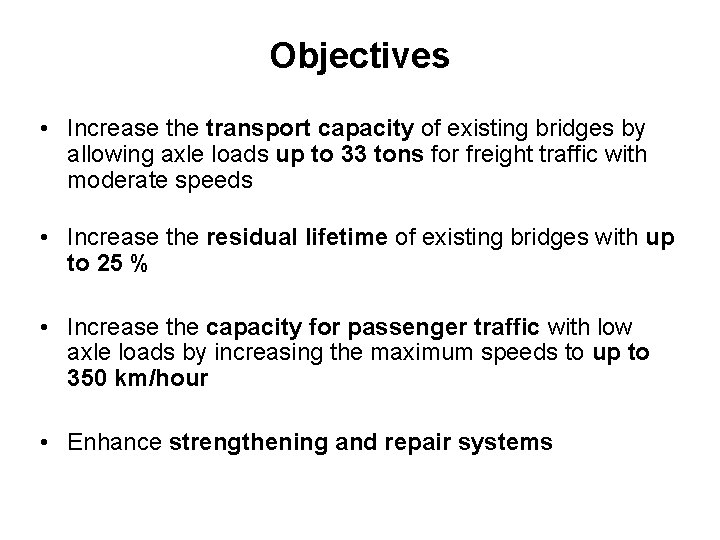 Objectives • Increase the transport capacity of existing bridges by allowing axle loads up