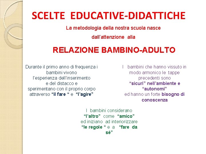 SCELTE EDUCATIVE-DIDATTICHE La metodologia della nostra scuola nasce dall’attenzione alla RELAZIONE BAMBINO-ADULTO 3 ANNI