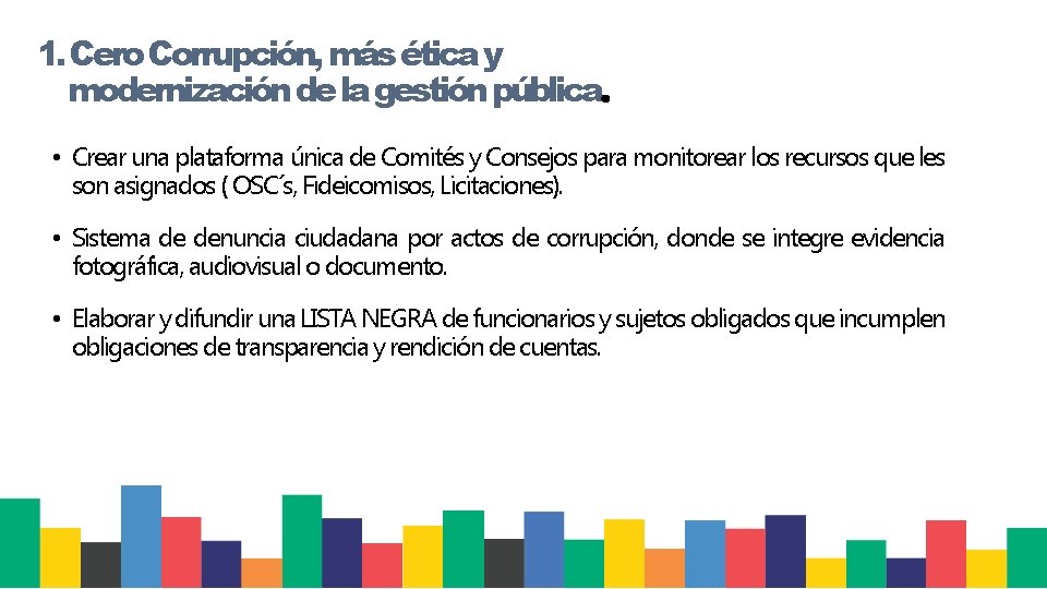 1. Cero Corrupción, más ética y modernización de la gestión pública. • Crear una