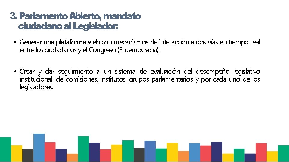 3. Parlamento Abierto, mandato ciudadano al Legislador: • Generar una plataforma web con mecanismos