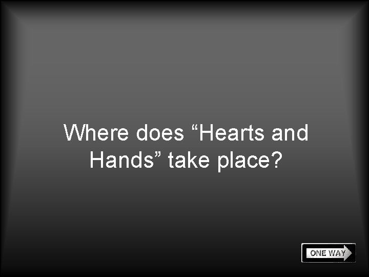 Where does “Hearts and Hands” take place? 
