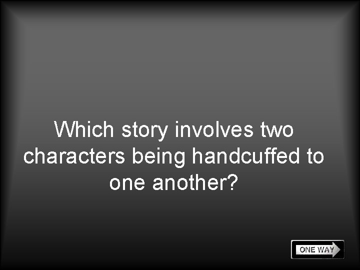 Which story involves two characters being handcuffed to one another? 