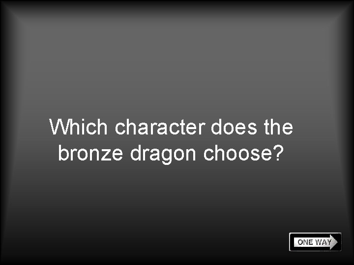 Which character does the bronze dragon choose? 