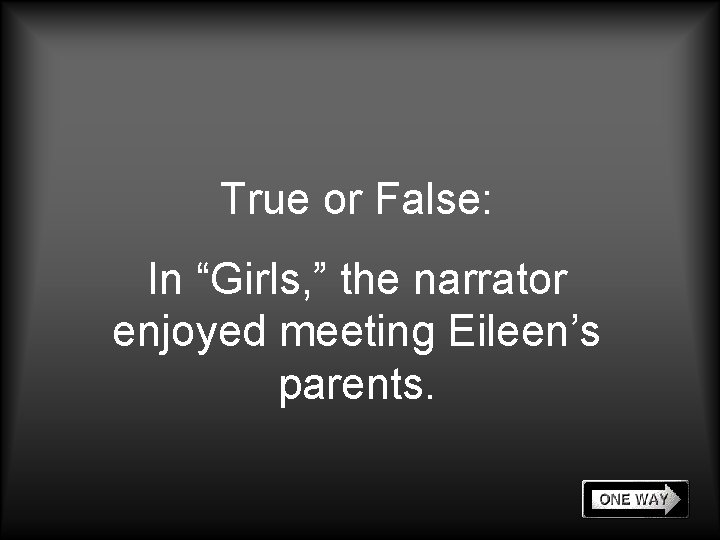 True or False: In “Girls, ” the narrator enjoyed meeting Eileen’s parents. 